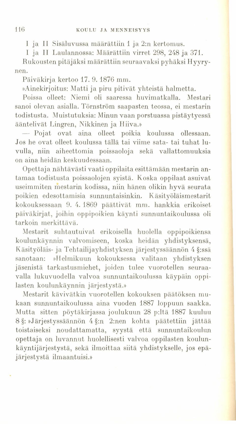 Törnström saapasten teossa, ei mestarin todistusta..\1uistutuksia: Minun vaan porstuassa pistäytyessä ääntelivät Lingren, ~ ikkinen ja I-liiva.» - Pojat ovat aina olleet poikia koulussa ollessaan.