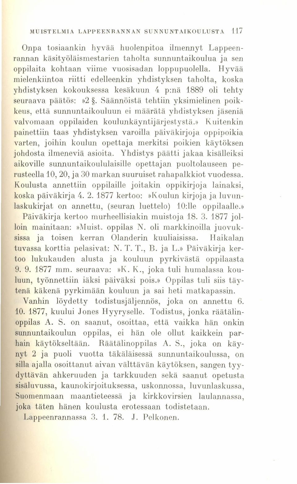 Säännöistä tehtiin yksimielinen poikkeus, että sunnuntaikouluun ei määrätä yhdistyksen jäseniä valvomaan oppilaiden koulunkäyntijärjestystä.