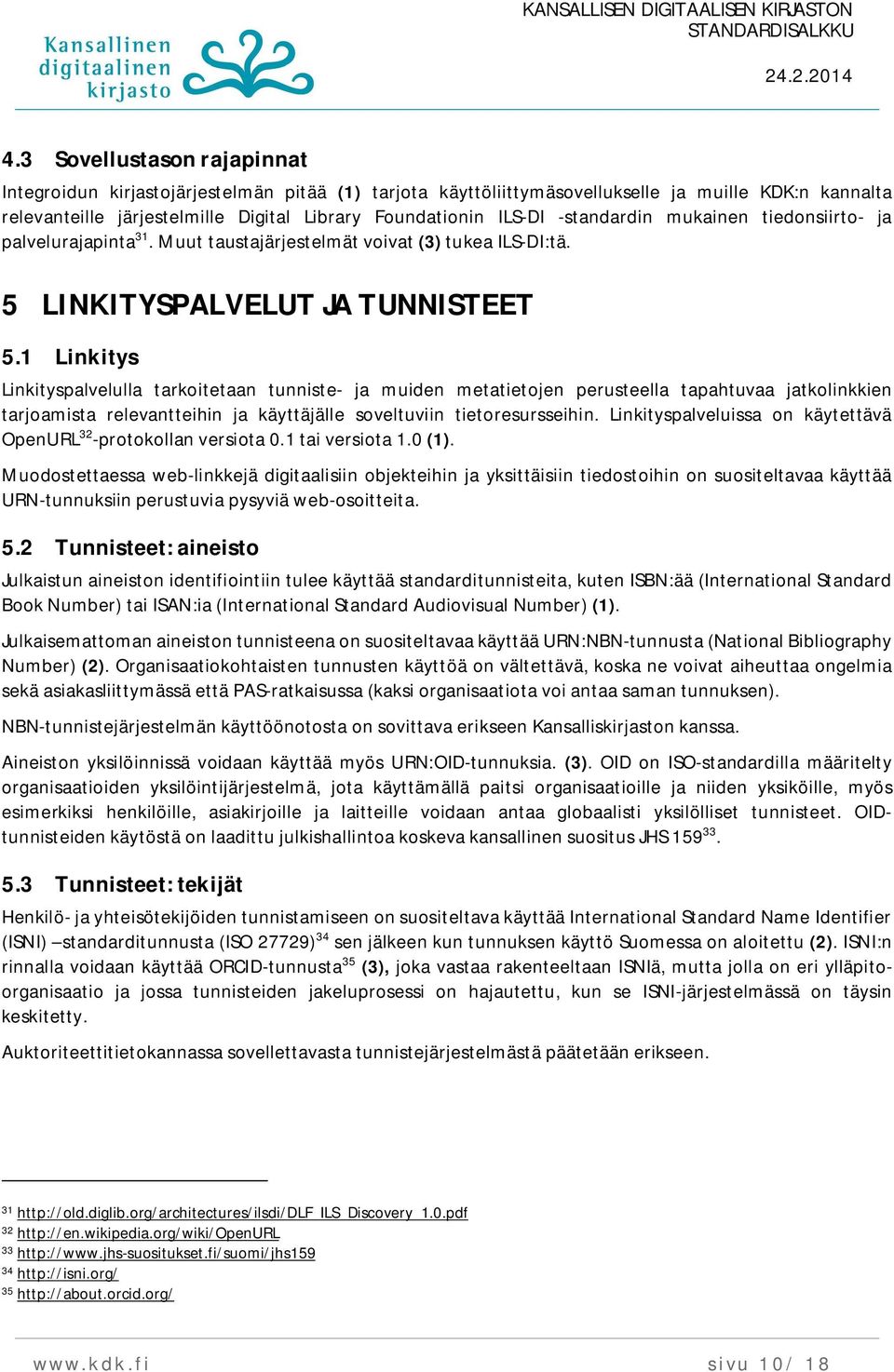 1 Linkitys Linkityspalvelulla tarkoitetaan tunniste- ja muiden metatietojen perusteella tapahtuvaa jatkolinkkien tarjoamista relevantteihin ja käyttäjälle soveltuviin tietoresursseihin.