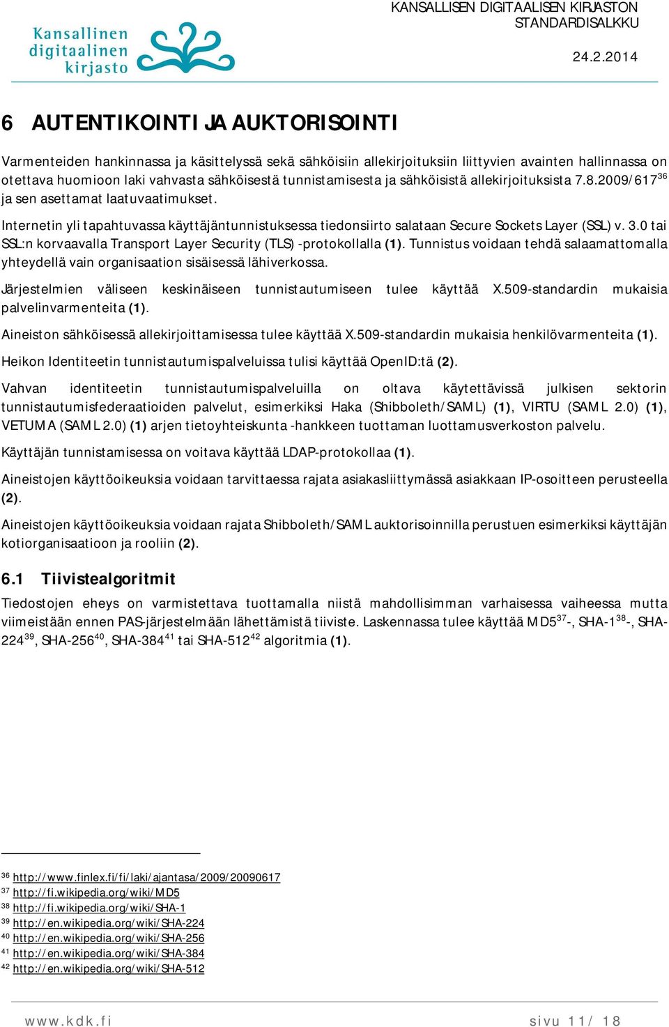Internetin yli tapahtuvassa käyttäjäntunnistuksessa tiedonsiirto salataan Secure Sockets Layer (SSL) v. 3.0 tai SSL:n korvaavalla Transport Layer Security (TLS) -protokollalla (1).