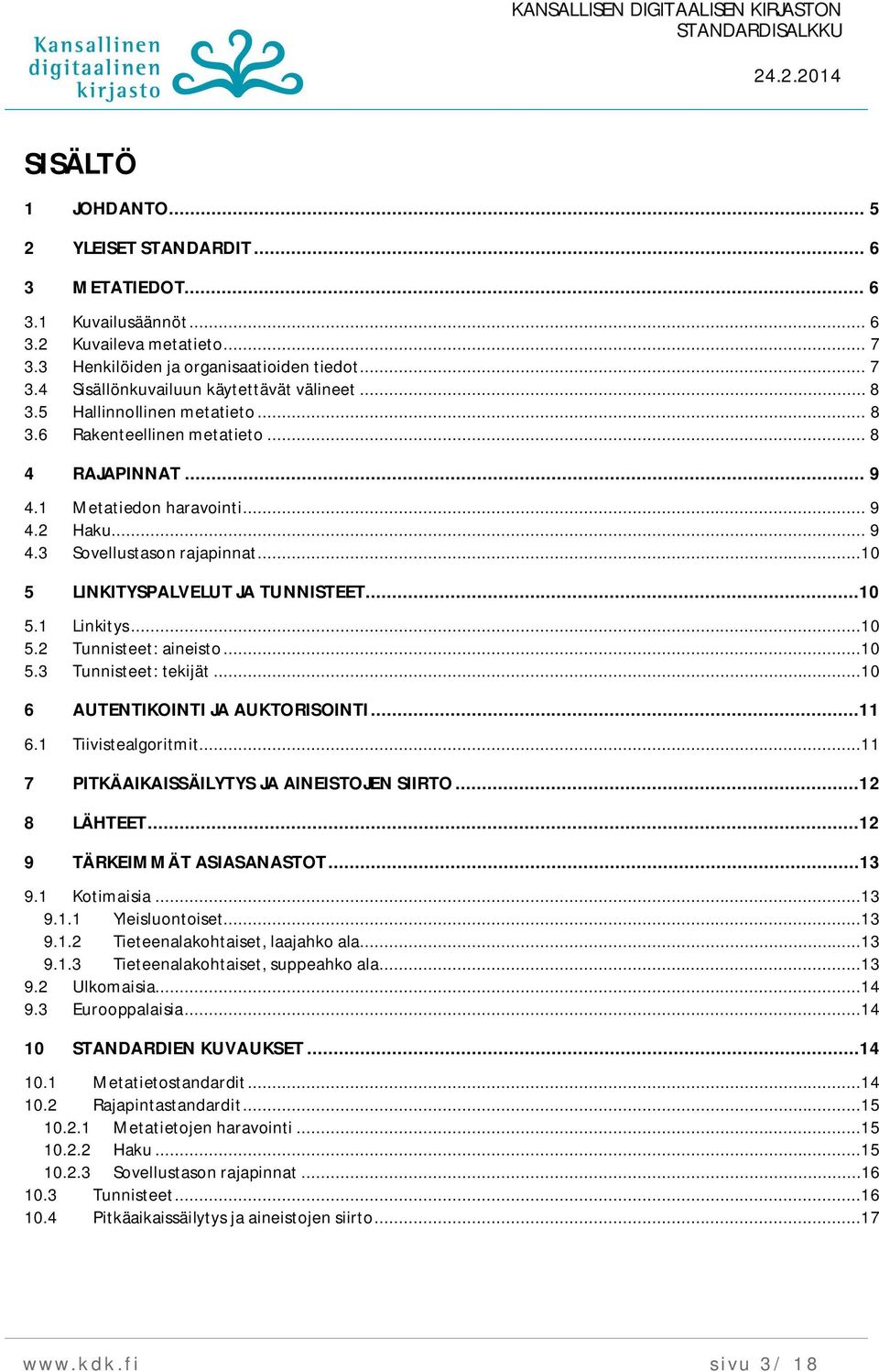 ..10 5 LINKITYSPALVELUT JA TUNNISTEET...10 5.1 Linkitys...10 5.2 Tunnisteet: aineisto...10 5.3 Tunnisteet: tekijät...10 6 AUTENTIKOINTI JA AUKTORISOINTI...11 6.1 Tiivistealgoritmit.