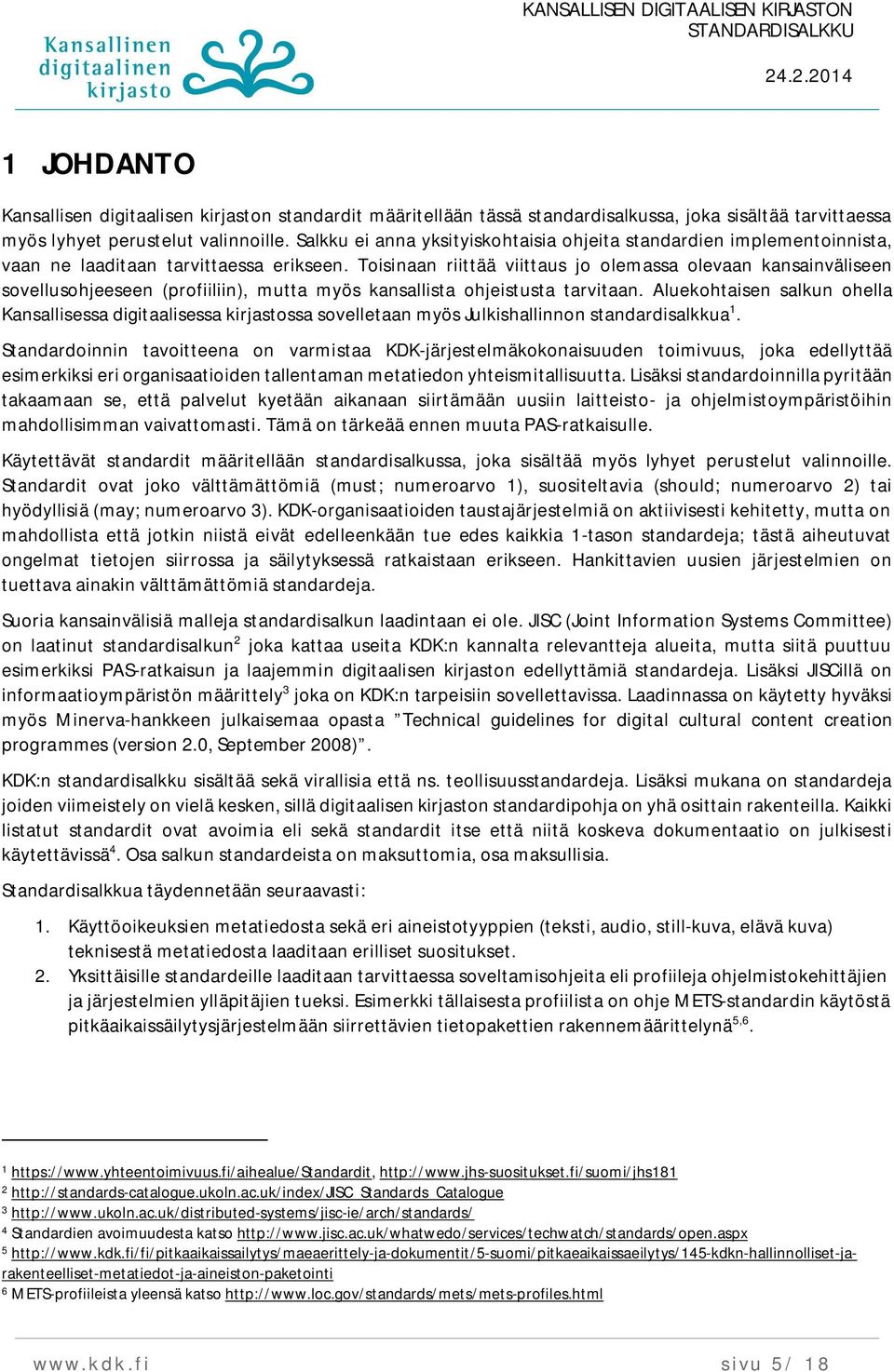 Toisinaan riittää viittaus jo olemassa olevaan kansainväliseen sovellusohjeeseen (profiiliin), mutta myös kansallista ohjeistusta tarvitaan.