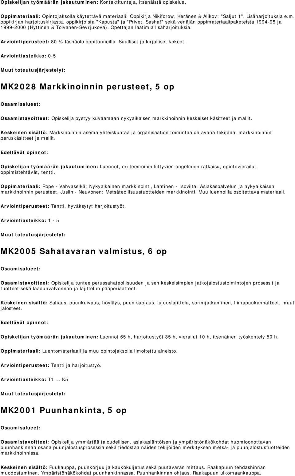 Suulliset ja kirjalliset kokeet. MK2028 Markkinoinnin perusteet, 5 op Osaamistavoitteet: Opiskelija pystyy kuvaamaan nykyaikaisen markkinoinnin keskeiset käsitteet ja mallit.