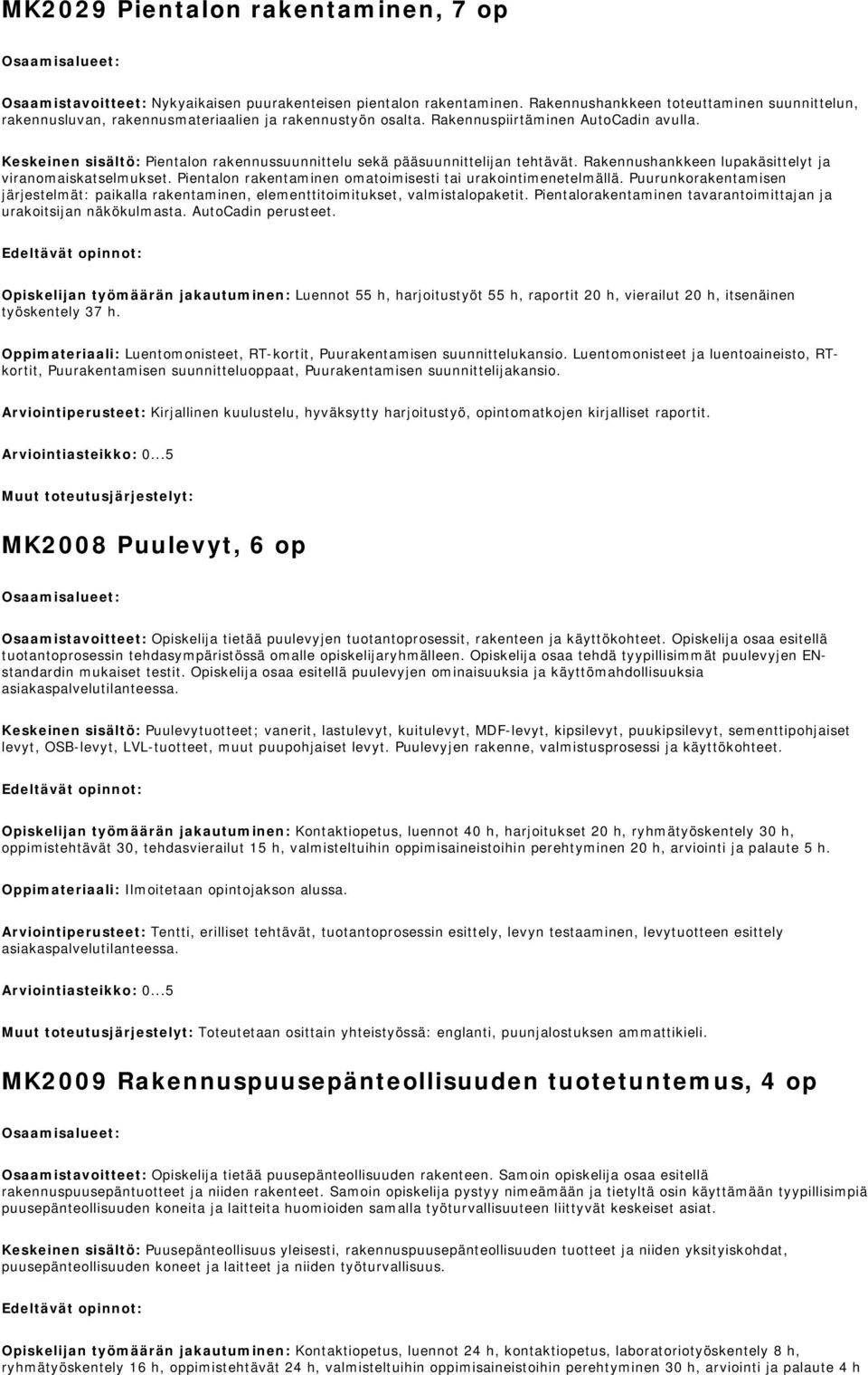 Keskeinen sisältö: Pientalon rakennussuunnittelu sekä pääsuunnittelijan tehtävät. Rakennushankkeen lupakäsittelyt ja viranomaiskatselmukset.