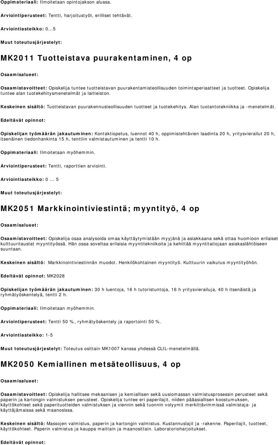 Opiskelija tuntee alan tuotekehitysmenetelmät ja laitteiston. Keskeinen sisältö: Tuotteistavan puurakennusteollisuuden tuotteet ja tuotekehitys. Alan tuotantotekniikka ja -menetelmät.