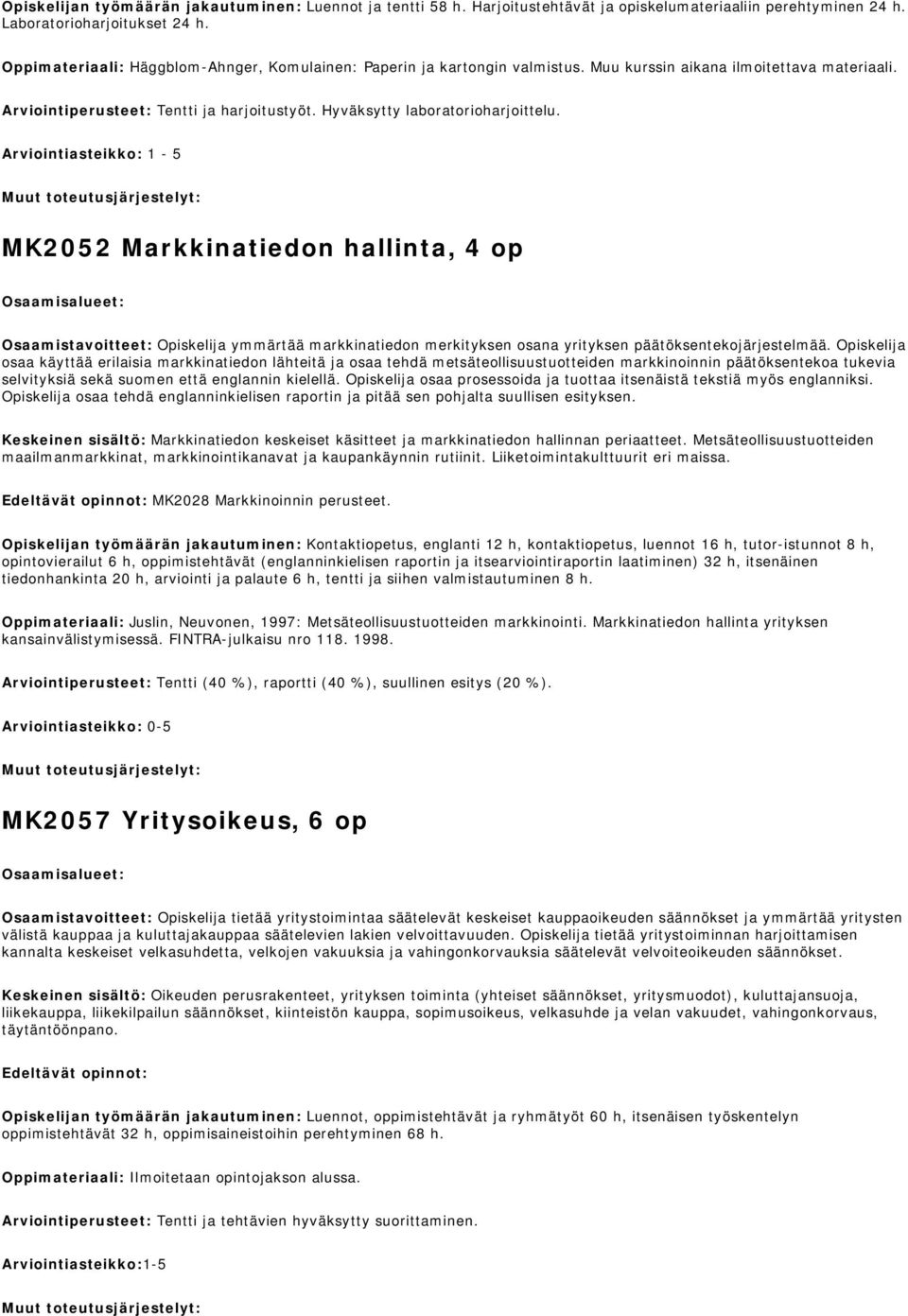 Arviointiasteikko: 1-5 MK2052 Markkinatiedon hallinta, 4 op Osaamistavoitteet: Opiskelija ymmärtää markkinatiedon merkityksen osana yrityksen päätöksentekojärjestelmää.