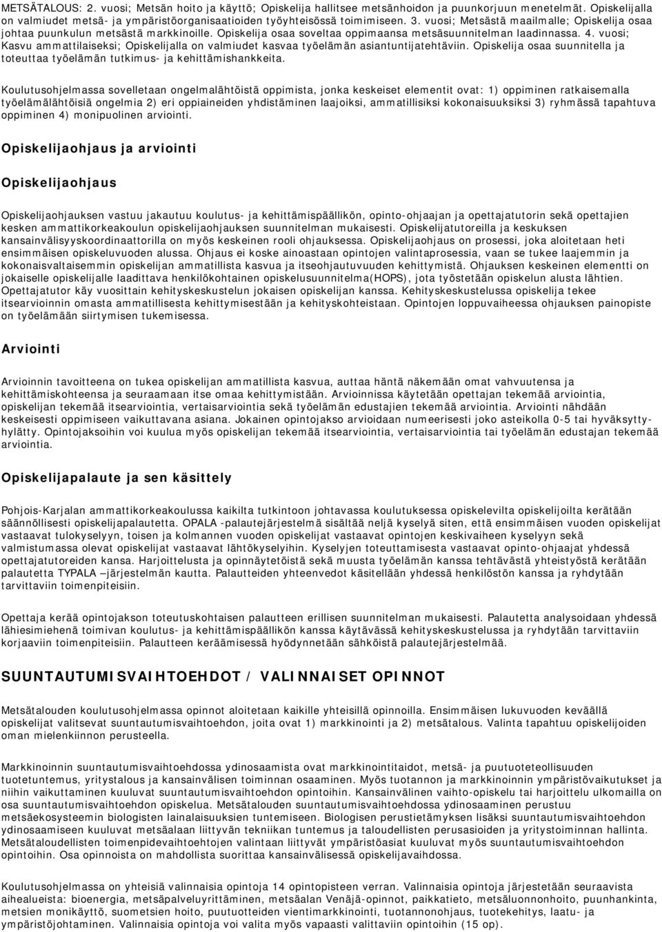 vuosi; Kasvu ammattilaiseksi; Opiskelijalla on valmiudet kasvaa työelämän asiantuntijatehtäviin. Opiskelija osaa suunnitella ja toteuttaa työelämän tutkimus- ja kehittämishankkeita.