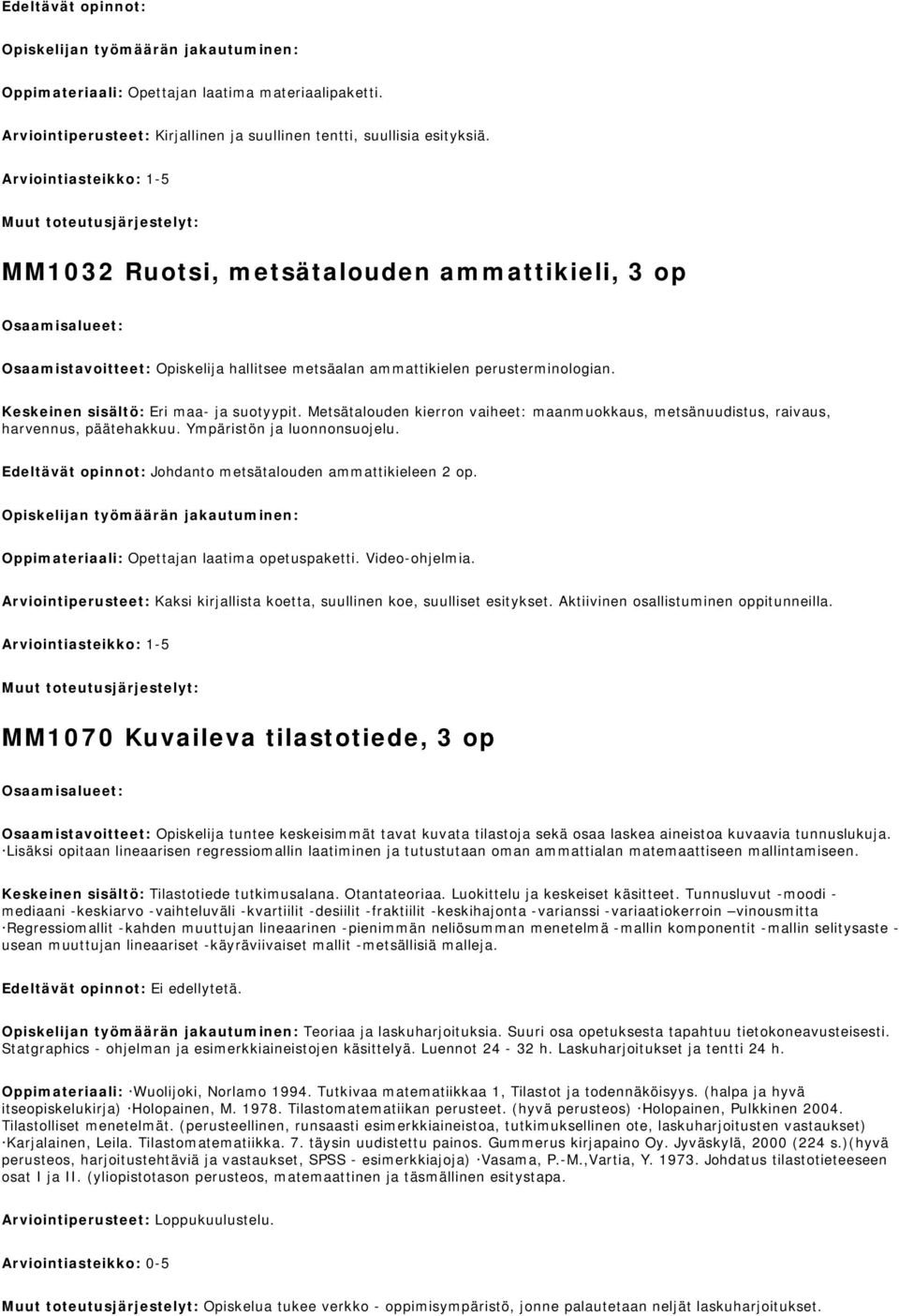 Metsätalouden kierron vaiheet: maanmuokkaus, metsänuudistus, raivaus, harvennus, päätehakkuu. Ympäristön ja luonnonsuojelu. Johdanto metsätalouden ammattikieleen 2 op.