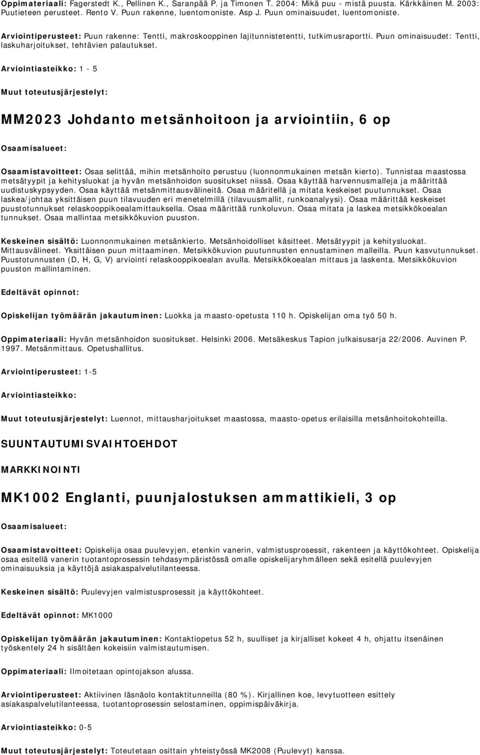 Arviointiasteikko: 1-5 MM2023 Johdanto metsänhoitoon ja arviointiin, 6 op Osaamistavoitteet: Osaa selittää, mihin metsänhoito perustuu (luonnonmukainen metsän kierto).