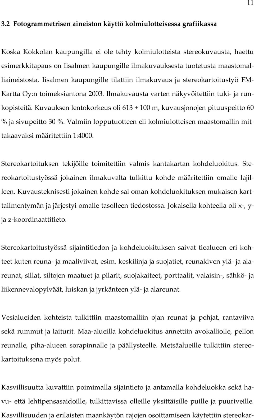 Ilmakuvausta varten näkyvöitettiin tuki ja runkopisteitä. Kuvauksen lentokorkeus oli 613 + 100 m, kuvausjonojen pituuspeitto 60 % ja sivupeitto 30 %.