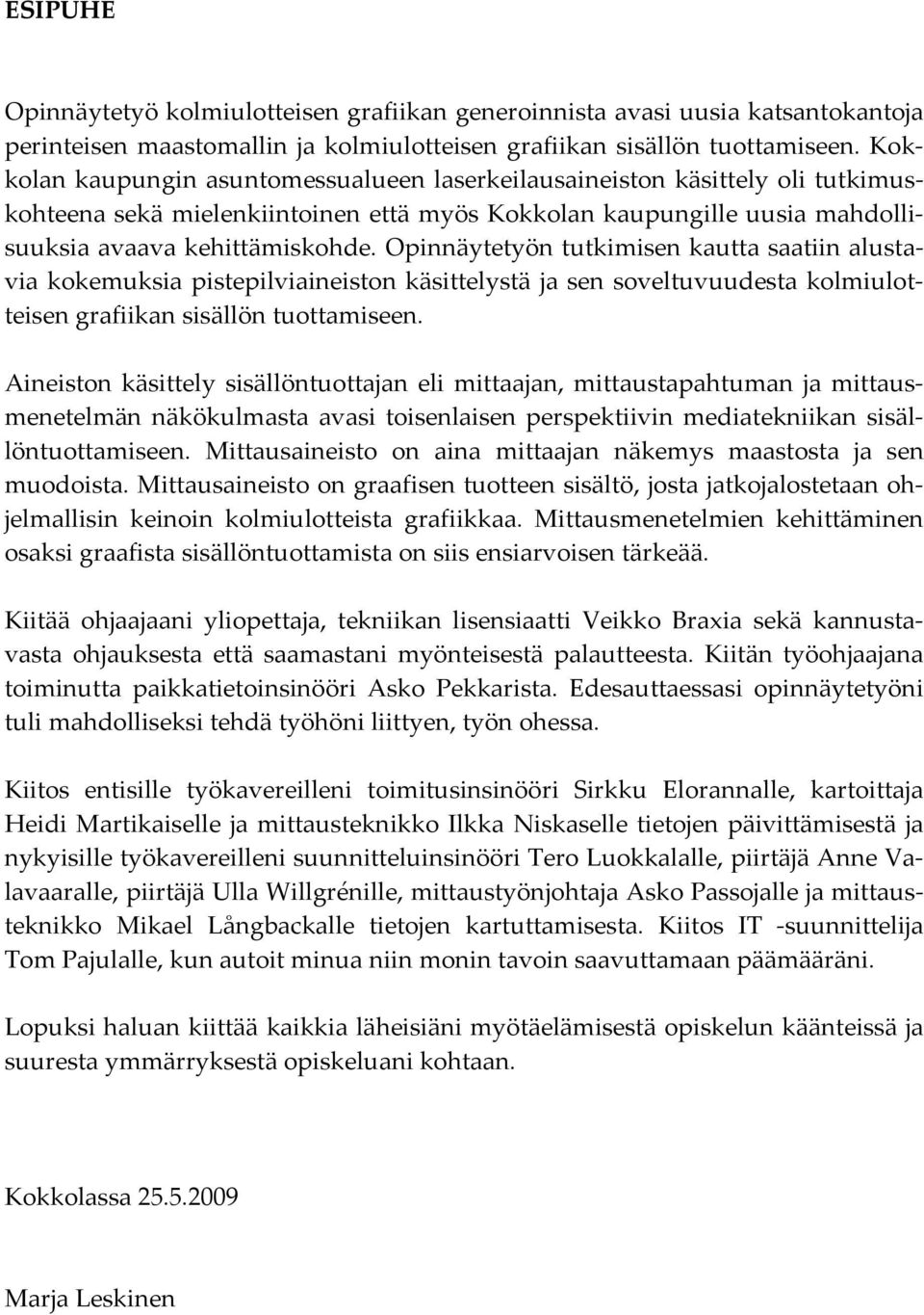 Opinnäytetyön tutkimisen kautta saatiin alustavia kokemuksia pistepilviaineiston käsittelystä ja sen soveltuvuudesta kolmiulotteisen grafiikan sisällön tuottamiseen.