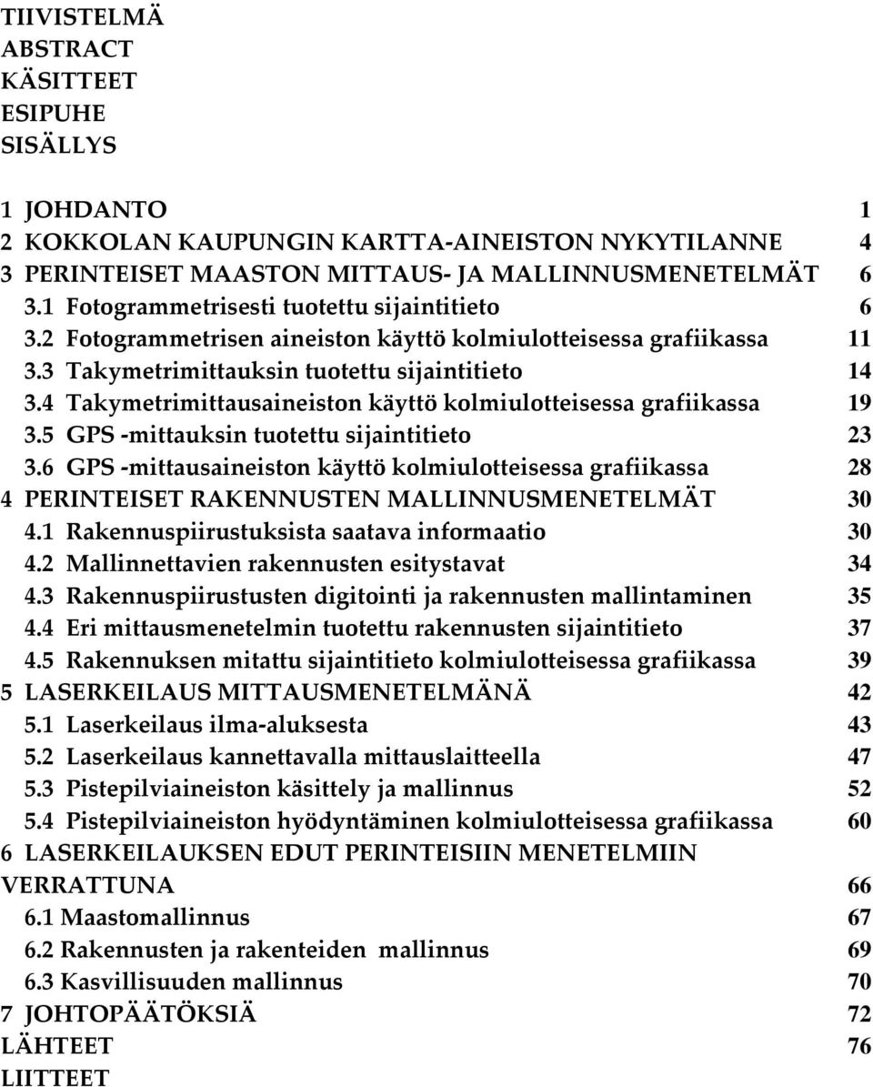 4 Takymetrimittausaineiston käyttö kolmiulotteisessa grafiikassa 19 3.5 GPS mittauksin tuotettu sijaintitieto 23 3.