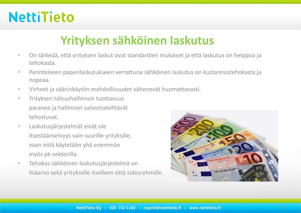 Virheet ja väärinkäytön mahdollisuudet vähenevät huomattavasti. Yrityksen taloushallinnon tuottavuus paranee ja hallinnon valvontatehtävät tehostuvat.