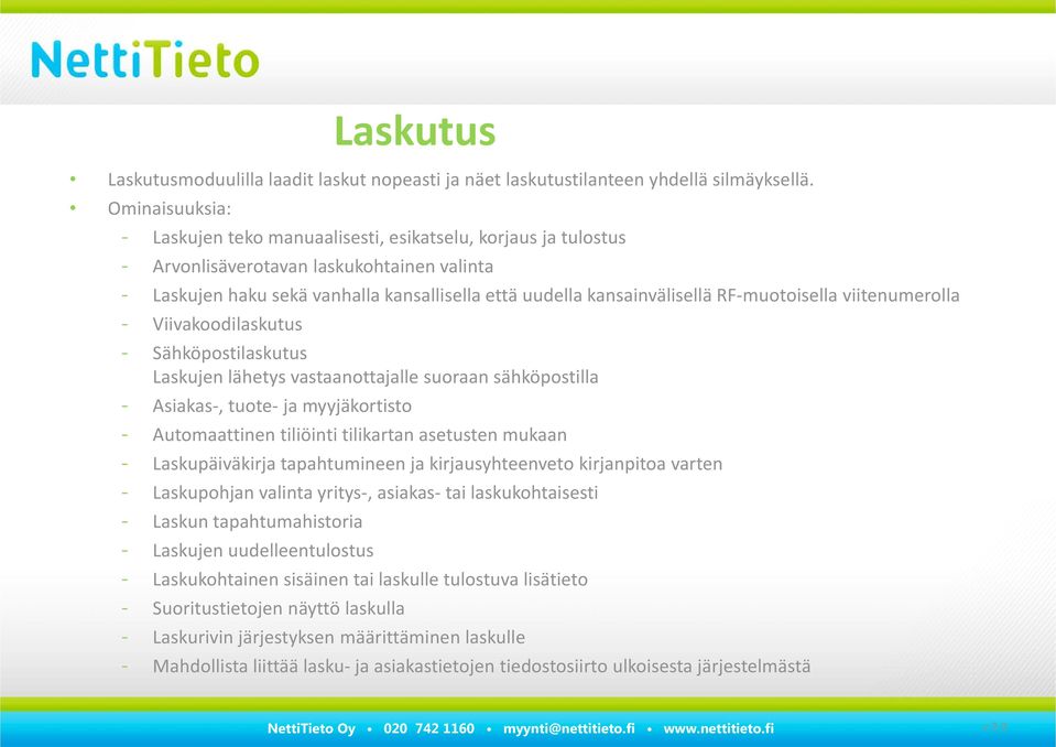 muotoisella viitenumerolla - Viivakoodilaskutus - Sähköpostilaskutus Laskujen lähetys vastaanottajalle suoraan sähköpostilla - Asiakas, tuote ja myyjäkortisto - Automaattinen tiliöinti tilikartan
