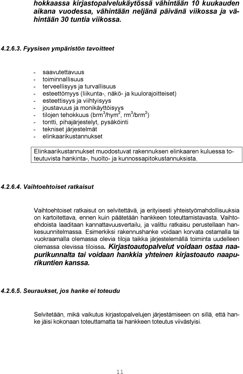 Fyysisen ympäristön tavoitteet - saavutettavuus - toiminnallisuus - terveellisyys ja turvallisuus - esteettömyys (liikunta-, näkö- ja kuulorajoitteiset) - esteettisyys ja viihtyisyys - joustavuus ja