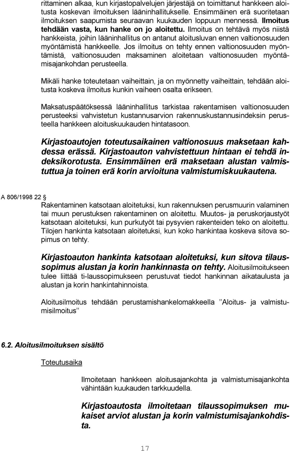 Ilmoitus on tehtävä myös niistä hankkeista, joihin lääninhallitus on antanut aloitusluvan ennen valtionosuuden myöntämistä hankkeelle.