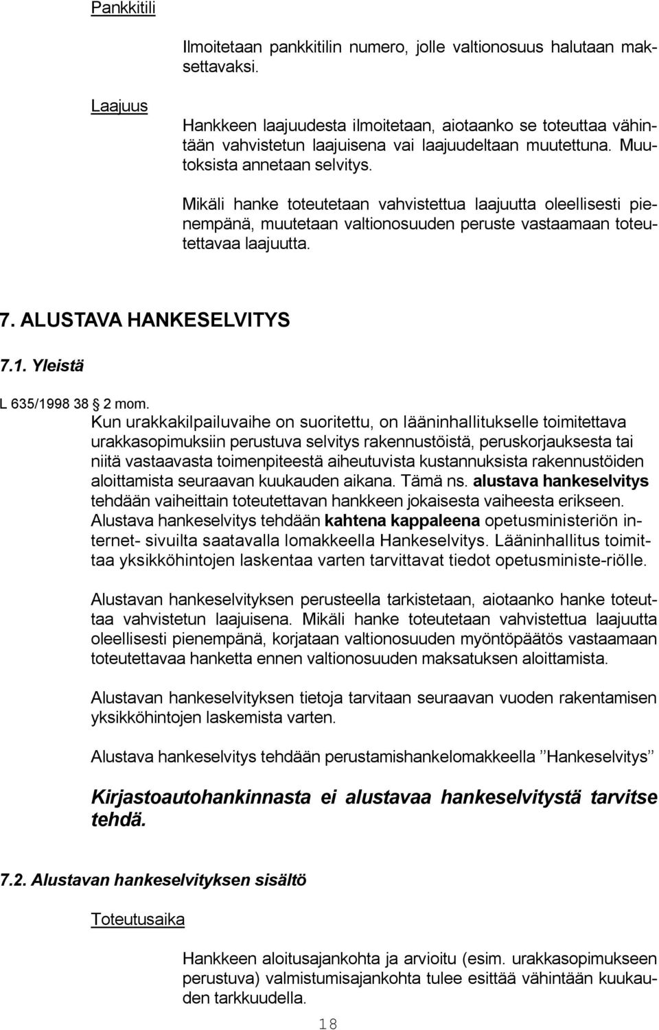 Mikäli hanke toteutetaan vahvistettua laajuutta oleellisesti pienempänä, muutetaan valtionosuuden peruste vastaamaan toteutettavaa laajuutta. 7. ALUSTAVA HANKESELVITYS 7.1.