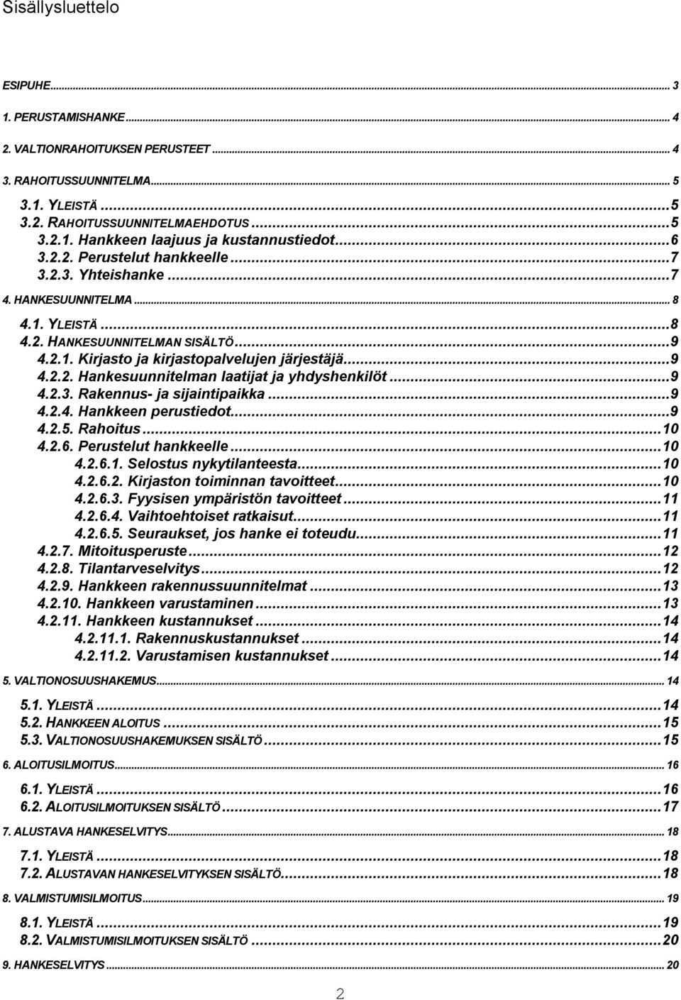 ..9 4.2.3. Rakennus- ja sijaintipaikka...9 4.2.4. Hankkeen perustiedot...9 4.2.5. Rahoitus...10 4.2.6. Perustelut hankkeelle...10 4.2.6.1. Selostus nykytilanteesta...10 4.2.6.2. Kirjaston toiminnan tavoitteet.