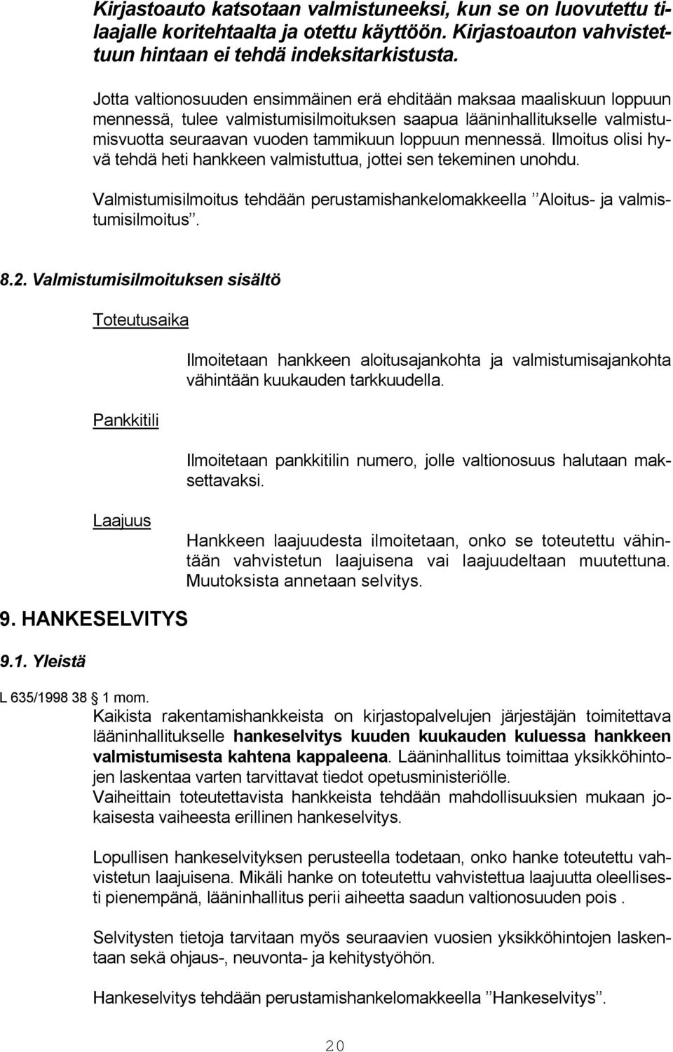 Ilmoitus olisi hyvä tehdä heti hankkeen valmistuttua, jottei sen tekeminen unohdu. Valmistumisilmoitus tehdään perustamishankelomakkeella Aloitus- ja valmistumisilmoitus. 8.2.