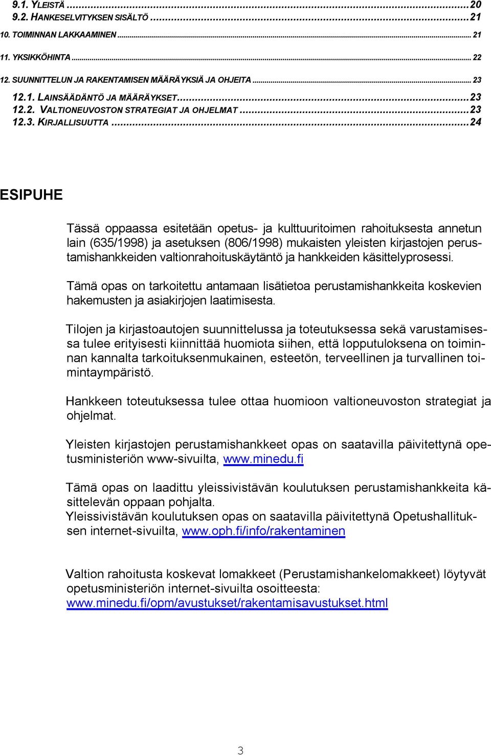 ..24 ESIPUHE Tässä oppaassa esitetään opetus- ja kulttuuritoimen rahoituksesta annetun lain (635/1998) ja asetuksen (806/1998) mukaisten yleisten kirjastojen perustamishankkeiden