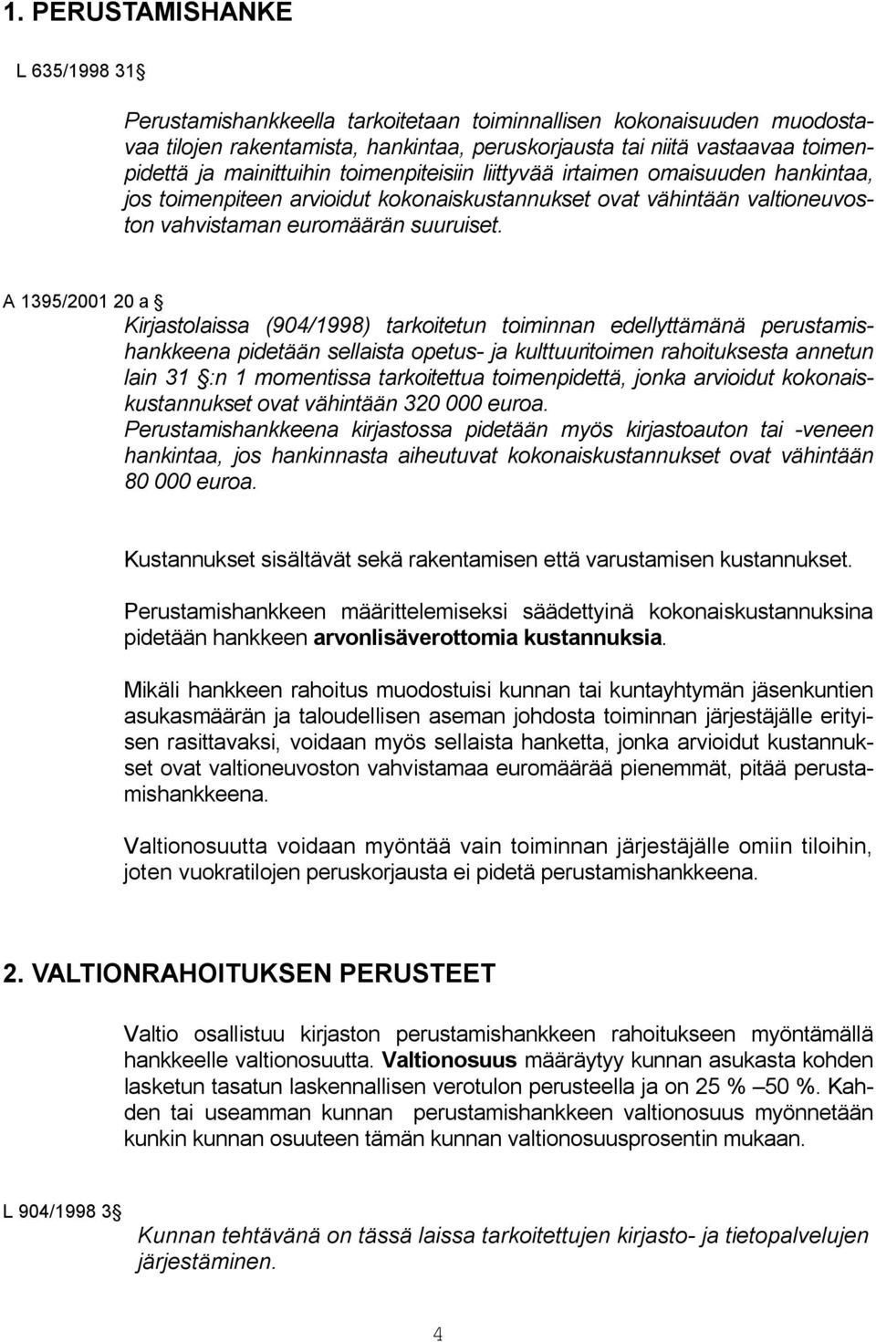 A 1395/2001 20 a Kirjastolaissa (904/1998) tarkoitetun toiminnan edellyttämänä perustamishankkeena pidetään sellaista opetus- ja kulttuuritoimen rahoituksesta annetun lain 31 :n 1 momentissa