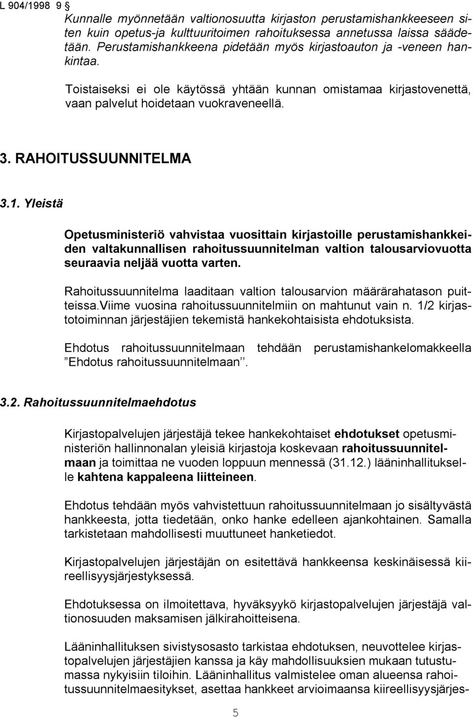 RAHOITUSSUUNNITELMA 3.1. Yleistä Opetusministeriö vahvistaa vuosittain kirjastoille perustamishankkeiden valtakunnallisen rahoitussuunnitelman valtion talousarviovuotta seuraavia neljää vuotta varten.