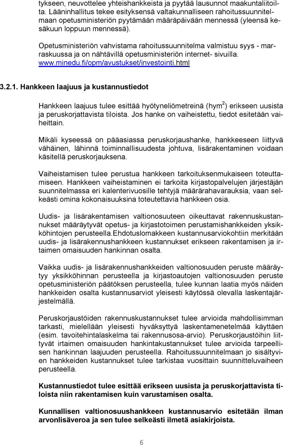 Opetusministeriön vahvistama rahoitussuunnitelma valmistuu syys - marraskuussa ja on nähtävillä opetusministeriön internet- sivuilla. www.minedu.fi/opm/avustukset/investointi.html 3.2.1.