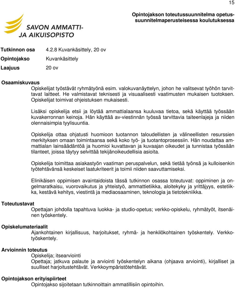 Lisäksi opiskelija etsii ja löytää ammattialaansa kuuluvaa tietoa, sekä käyttää työssään kuvakerronnan keinoja.