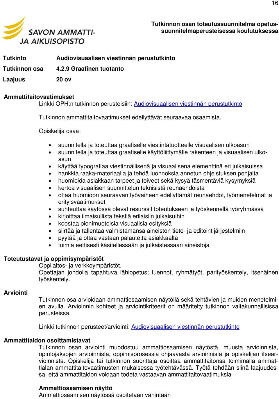 Opiskelija osaa: suunnitella ja toteuttaa graafiselle viestintätuotteelle visuaalisen ulkoasun suunnitella ja toteuttaa graafiselle käyttöliittymälle rakenteen ja visuaalisen ulkoasun käyttää