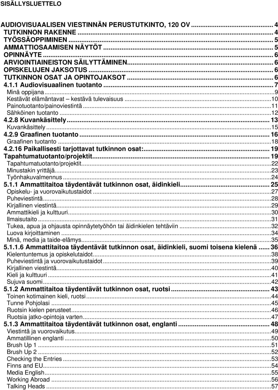 .. 11 Sähköinen tuotanto... 12 4.2.8 Kuvankäsittely... 13 Kuvankäsittely... 15 4.2.9 Graafinen tuotanto... 16 Graafinen tuotanto... 18 4.2.16 Paikallisesti tarjottavat tutkinnon osat:.