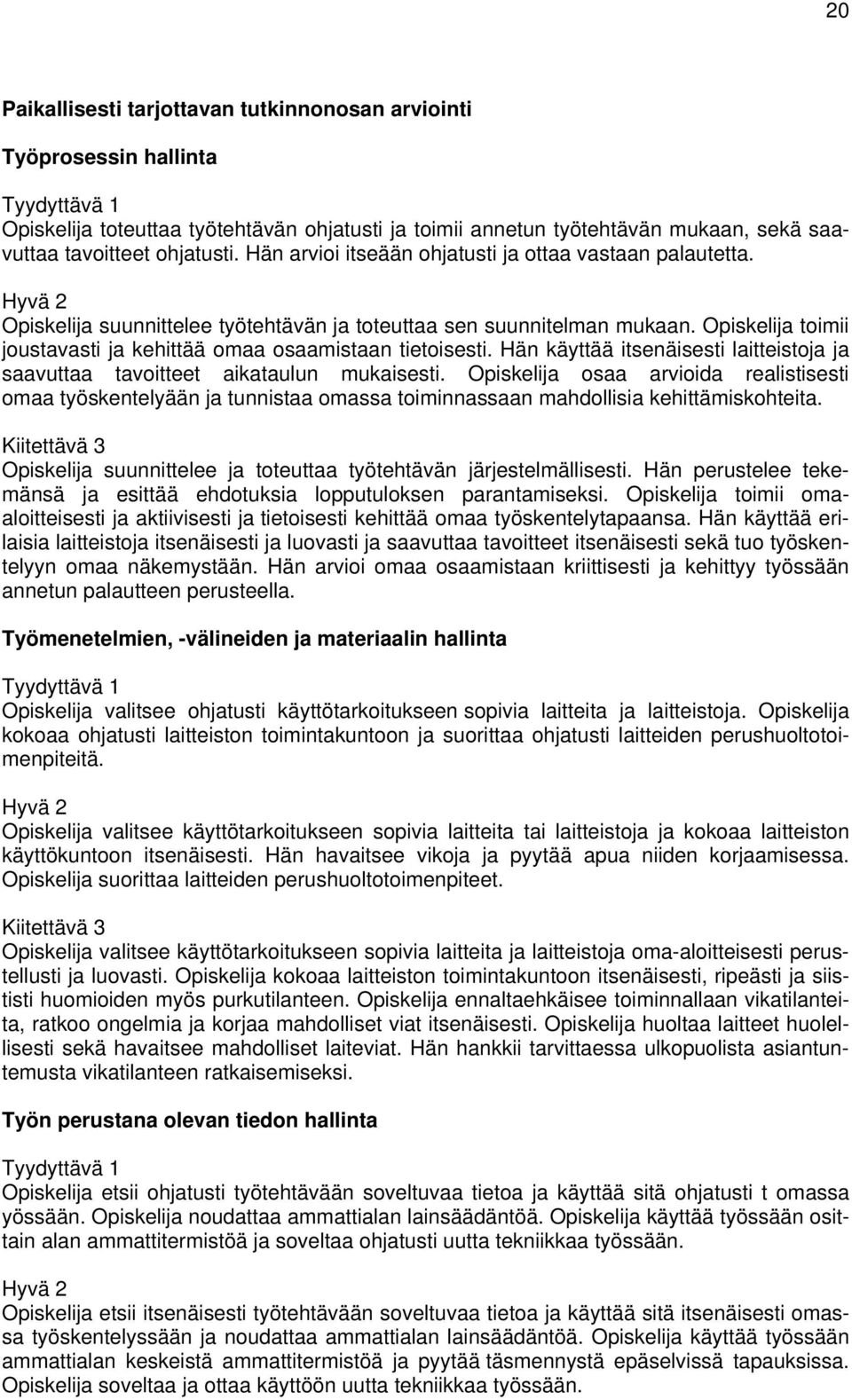 Opiskelija toimii joustavasti ja kehittää omaa osaamistaan tietoisesti. Hän käyttää itsenäisesti laitteistoja ja saavuttaa tavoitteet aikataulun mukaisesti.