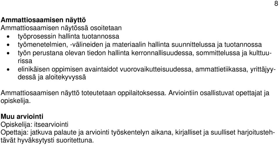 ammattietiikassa, yrittäjyydessä ja aloitekyvyssä Ammattiosaamisen näyttö toteutetaan oppilaitoksessa. Arviointiin osallistuvat opettajat ja opiskelija.