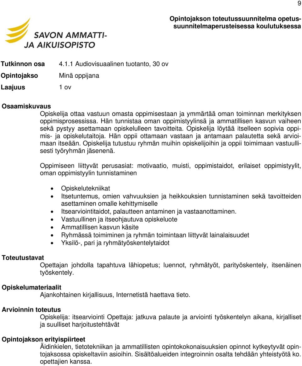 Hän tunnistaa oman oppimistyylinsä ja ammatillisen kasvun vaiheen sekä pystyy asettamaan opiskelulleen tavoitteita. Opiskelija löytää itselleen sopivia oppimis- ja opiskelutaitoja.