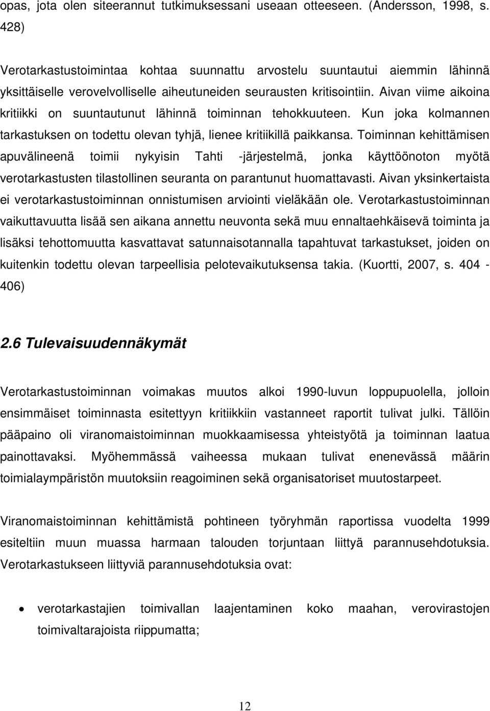 Aivan viime aikoina kritiikki on suuntautunut lähinnä toiminnan tehokkuuteen. Kun joka kolmannen tarkastuksen on todettu olevan tyhjä, lienee kritiikillä paikkansa.