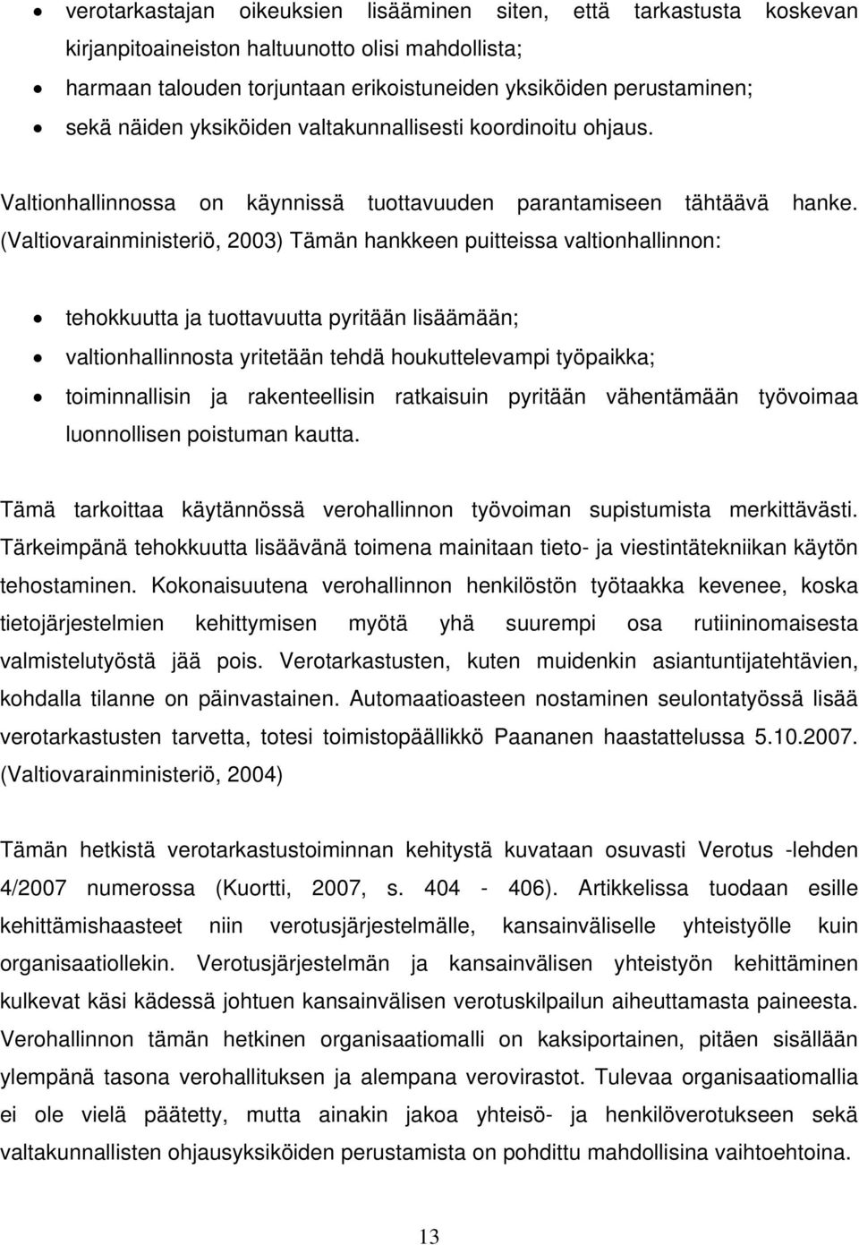 (Valtiovarainministeriö, 2003) Tämän hankkeen puitteissa valtionhallinnon: tehokkuutta ja tuottavuutta pyritään lisäämään; valtionhallinnosta yritetään tehdä houkuttelevampi työpaikka; toiminnallisin