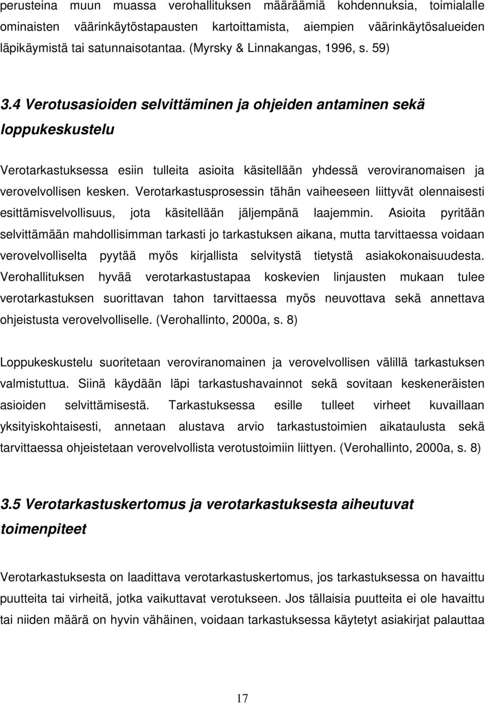 4 Verotusasioiden selvittäminen ja ohjeiden antaminen sekä loppukeskustelu Verotarkastuksessa esiin tulleita asioita käsitellään yhdessä veroviranomaisen ja verovelvollisen kesken.