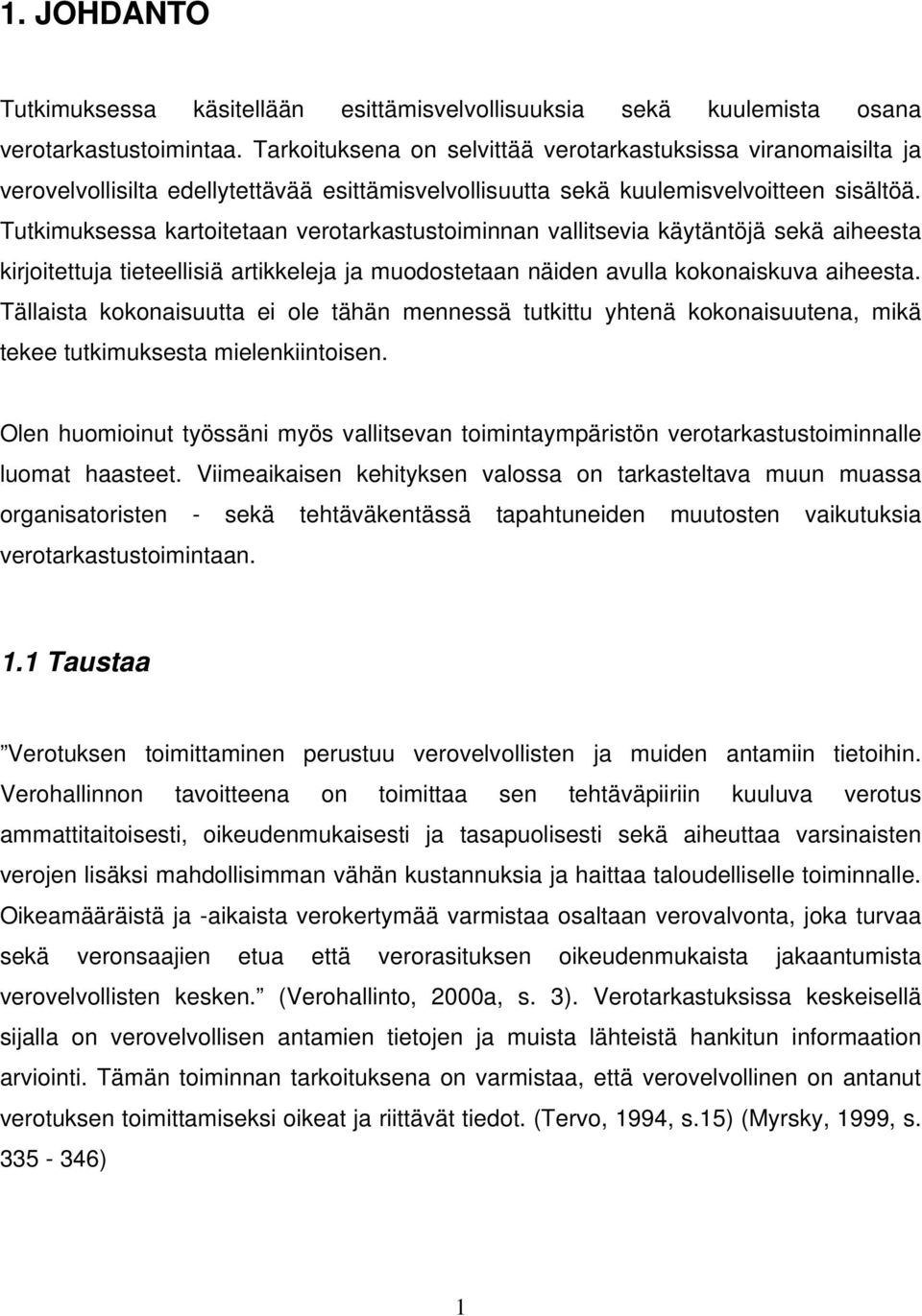 Tutkimuksessa kartoitetaan verotarkastustoiminnan vallitsevia käytäntöjä sekä aiheesta kirjoitettuja tieteellisiä artikkeleja ja muodostetaan näiden avulla kokonaiskuva aiheesta.