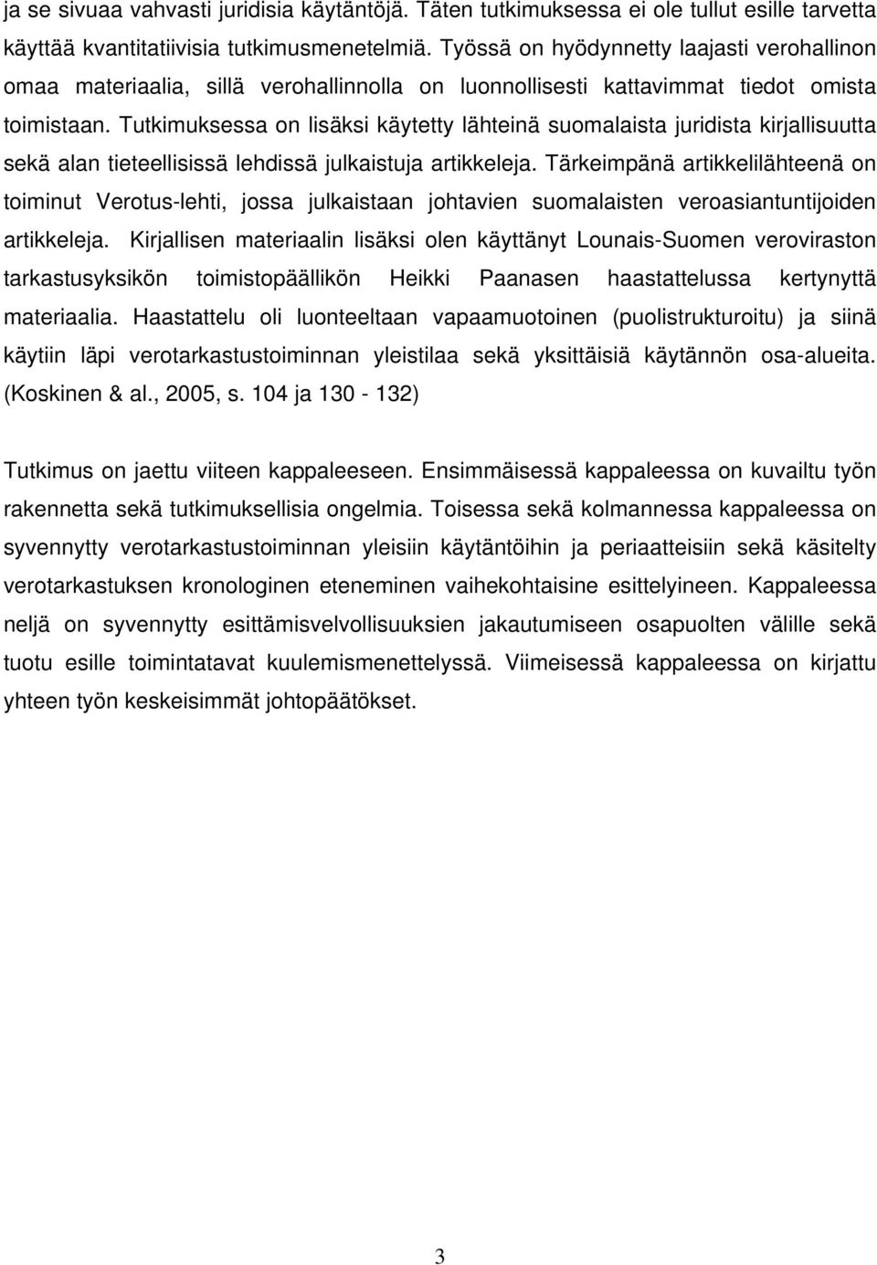 Tutkimuksessa on lisäksi käytetty lähteinä suomalaista juridista kirjallisuutta sekä alan tieteellisissä lehdissä julkaistuja artikkeleja.