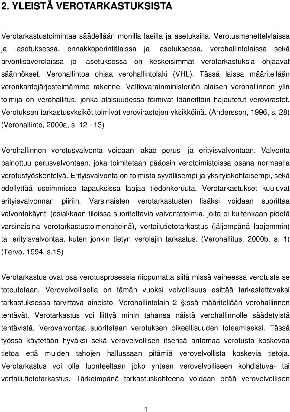 Verohallintoa ohjaa verohallintolaki (VHL). Tässä laissa määritellään veronkantojärjestelmämme rakenne.