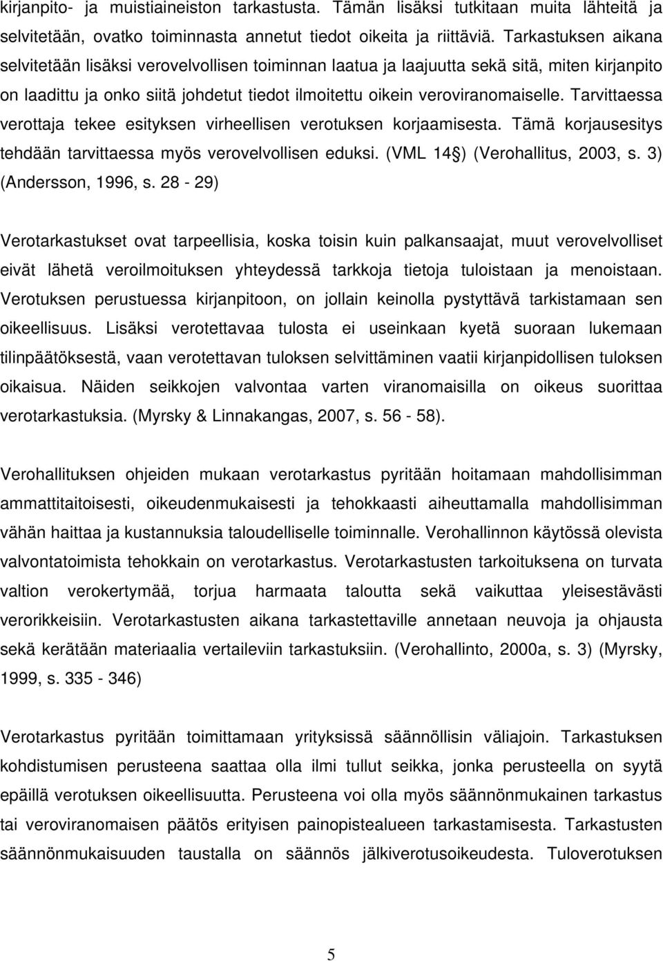 Tarvittaessa verottaja tekee esityksen virheellisen verotuksen korjaamisesta. Tämä korjausesitys tehdään tarvittaessa myös verovelvollisen eduksi. (VML 14 ) (Verohallitus, 2003, s.