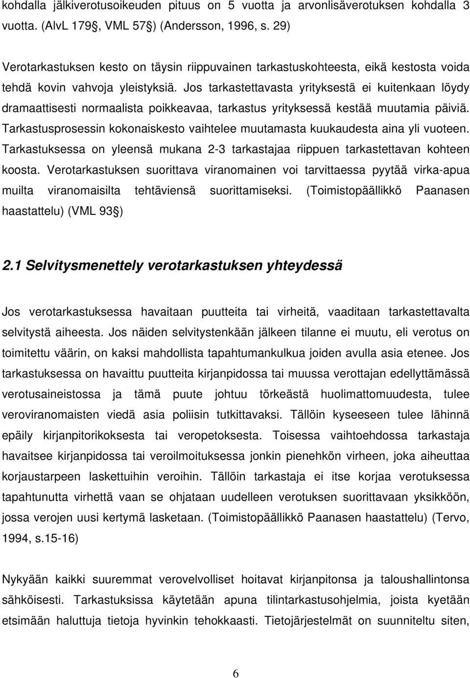 Jos tarkastettavasta yrityksestä ei kuitenkaan löydy dramaattisesti normaalista poikkeavaa, tarkastus yrityksessä kestää muutamia päiviä.