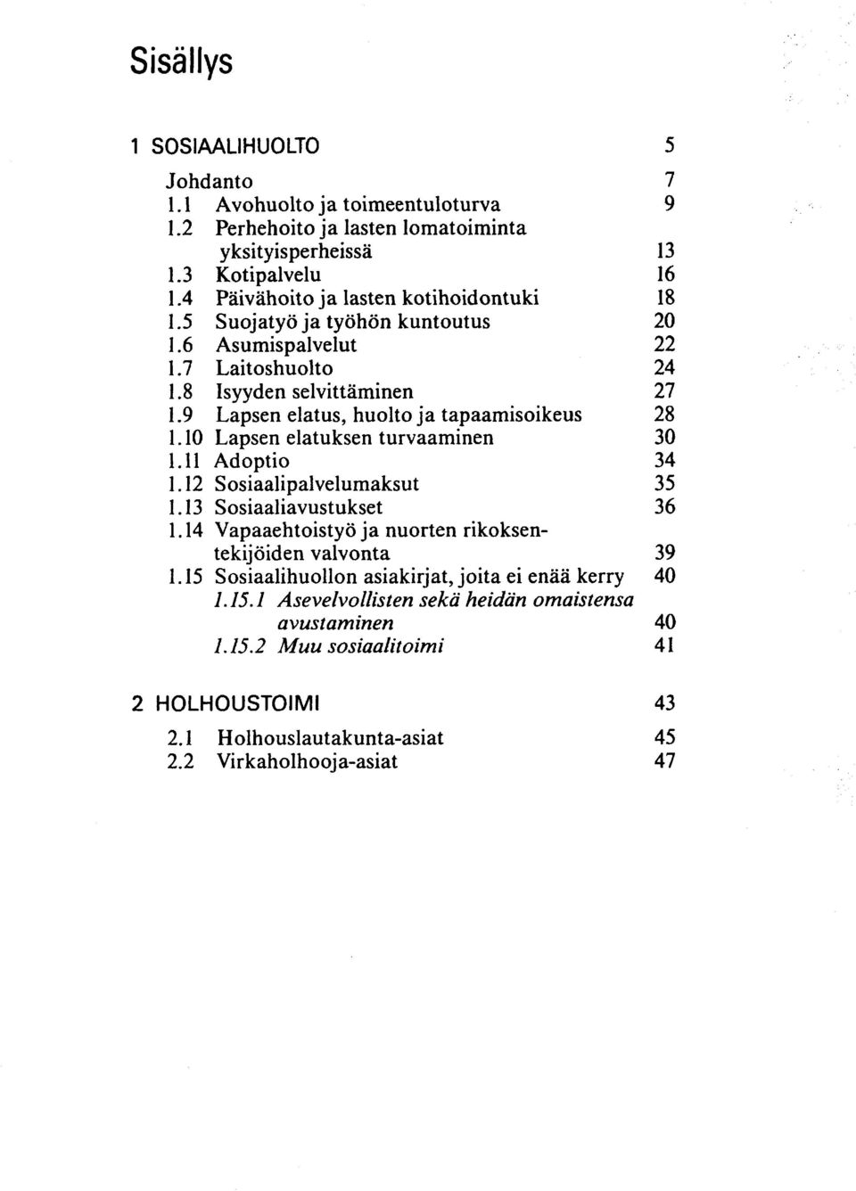 Laitoshuolto Isyyden selvittäminen Lapsen elatus, huolto ja tapaamisoikeus Lapsen elatuksen turvaaminen Adoptio Sosiaali palvelumaksut Sosiaaliavustukset Vapaaehtoistyö ja nuorten