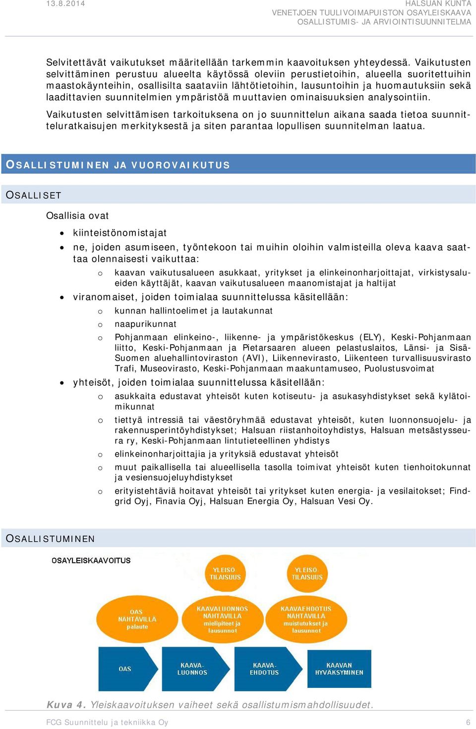 laadittavien suunnitelmien ympäristöä muuttavien ominaisuuksien analysointiin.