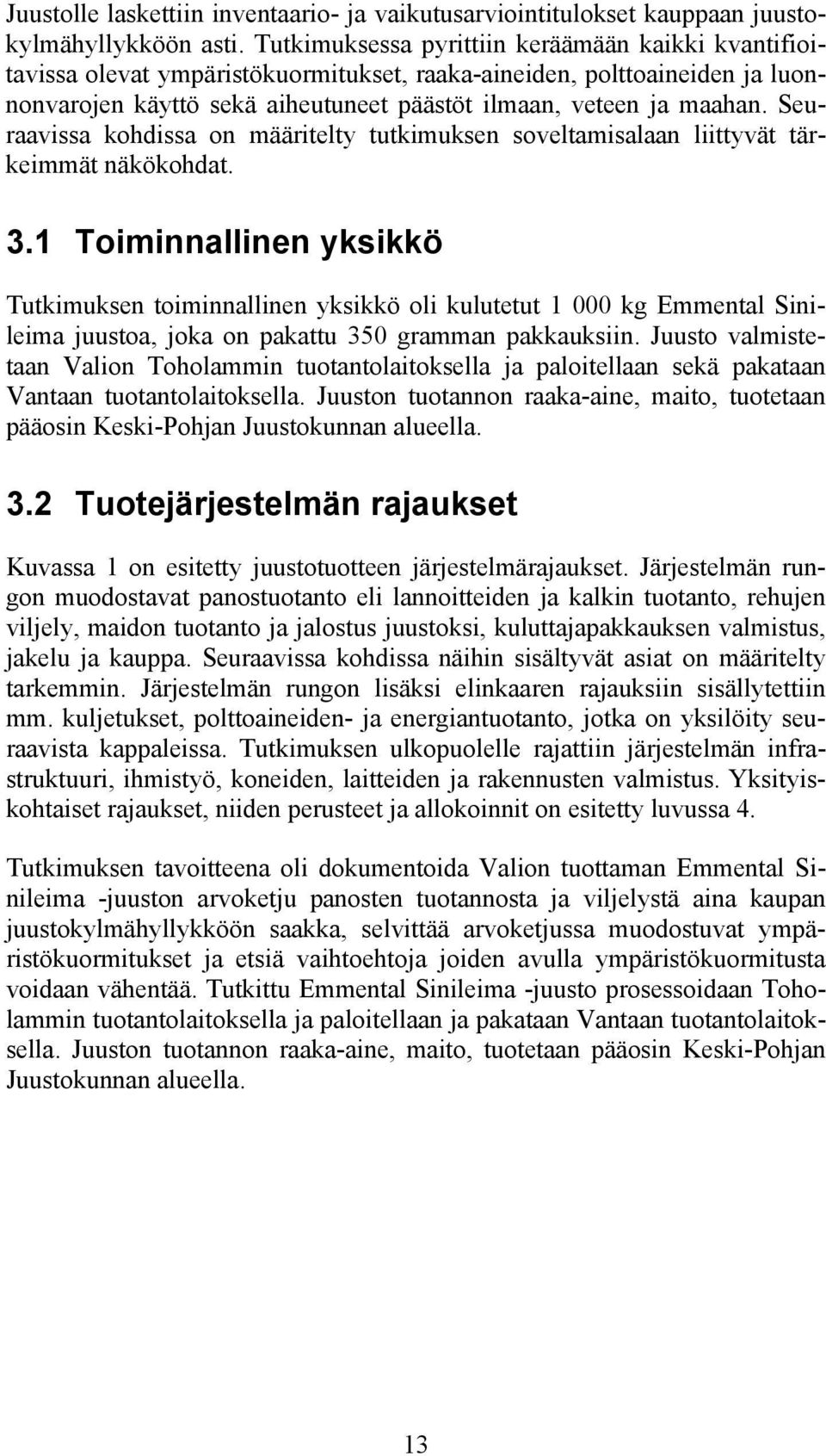 Seuraavissa kohdissa on määritelty tutkimuksen soveltamisalaan liittyvät tärkeimmät näkökohdat. 3.