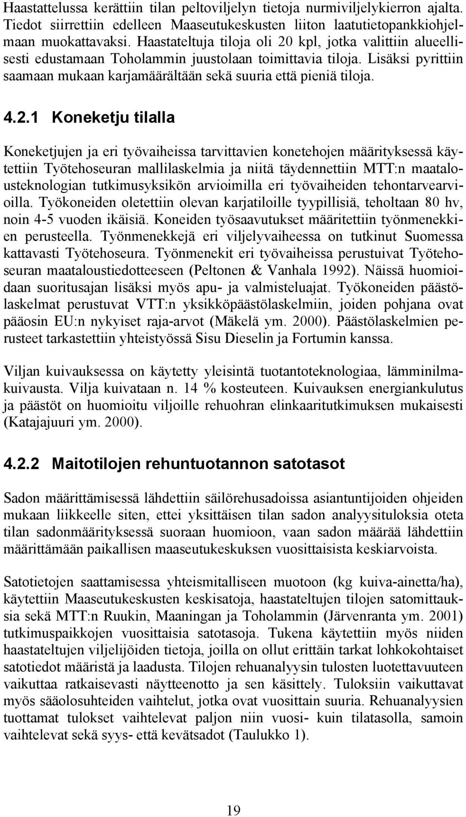 2.1 Koneketju tilalla Koneketjujen ja eri työvaiheissa tarvittavien konetehojen määrityksessä käytettiin Työtehoseuran mallilaskelmia ja niitä täydennettiin MTT:n maatalousteknologian tutkimusyksikön