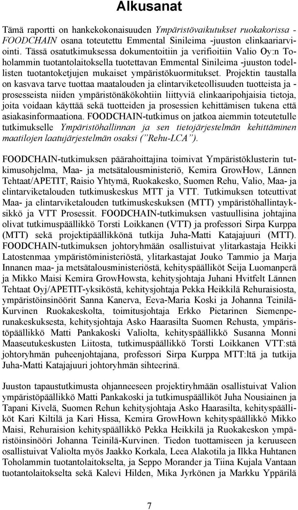 Projektin taustalla on kasvava tarve tuottaa maatalouden ja elintarviketeollisuuden tuotteista ja - prosesseista niiden ympäristönäkökohtiin liittyviä elinkaaripohjaisia tietoja, joita voidaan