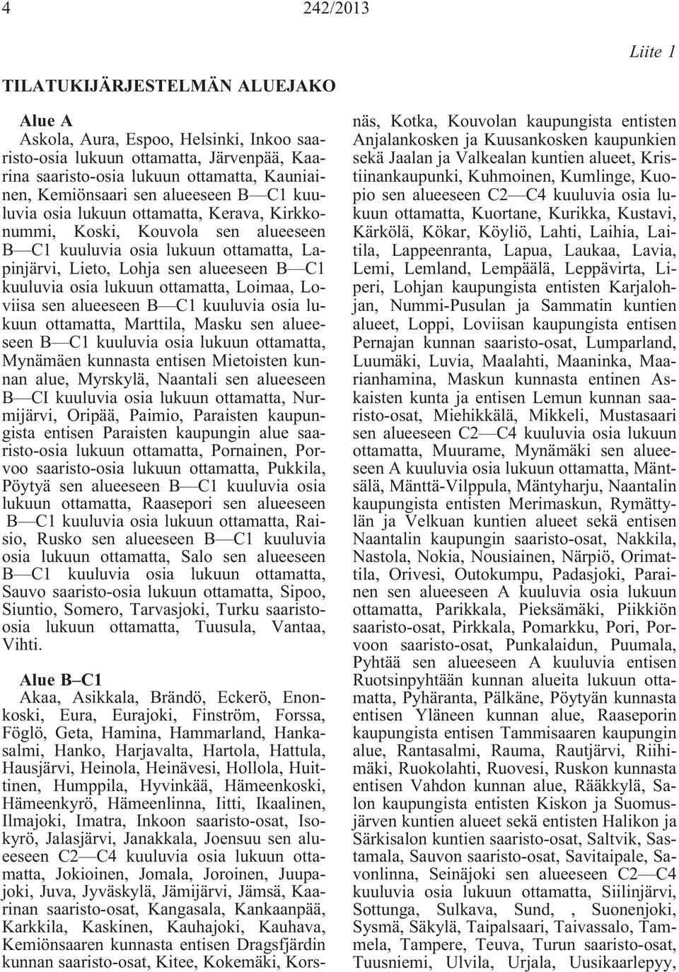 lukuun ottamatta, Loimaa, Loviisa sen alueeseen B C1 kuuluvia osia lukuun ottamatta, Marttila, Masku sen alueeseen B C1 kuuluvia osia lukuun ottamatta, Mynämäen kunnasta entisen Mietoisten kunnan