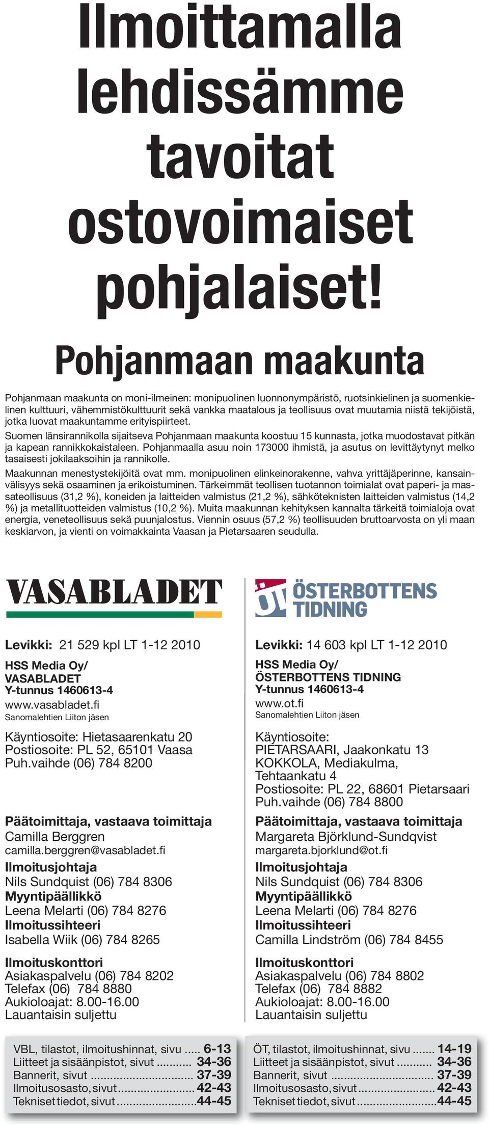 muutamia niistä tekijöistä, jotka luovat maakuntamme erityispiirteet. Suomen länsirannikolla sijaitseva Pohjanmaan maakunta koostuu kunnasta, jotka muodostavat pitkän ja kapean rannikkokaistaleen.