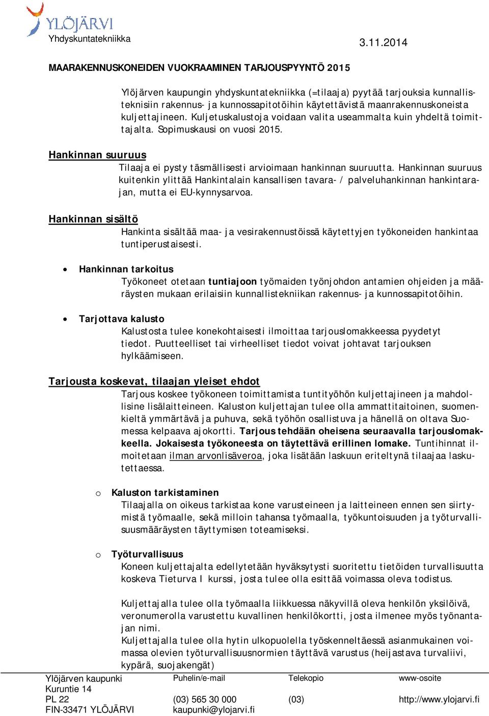 maanrakennuskoneista kuljettajineen. Kuljetuskalustoja voidaan valita useammalta kuin yhdeltä toimittajalta. Sopimuskausi on vuosi 2015.