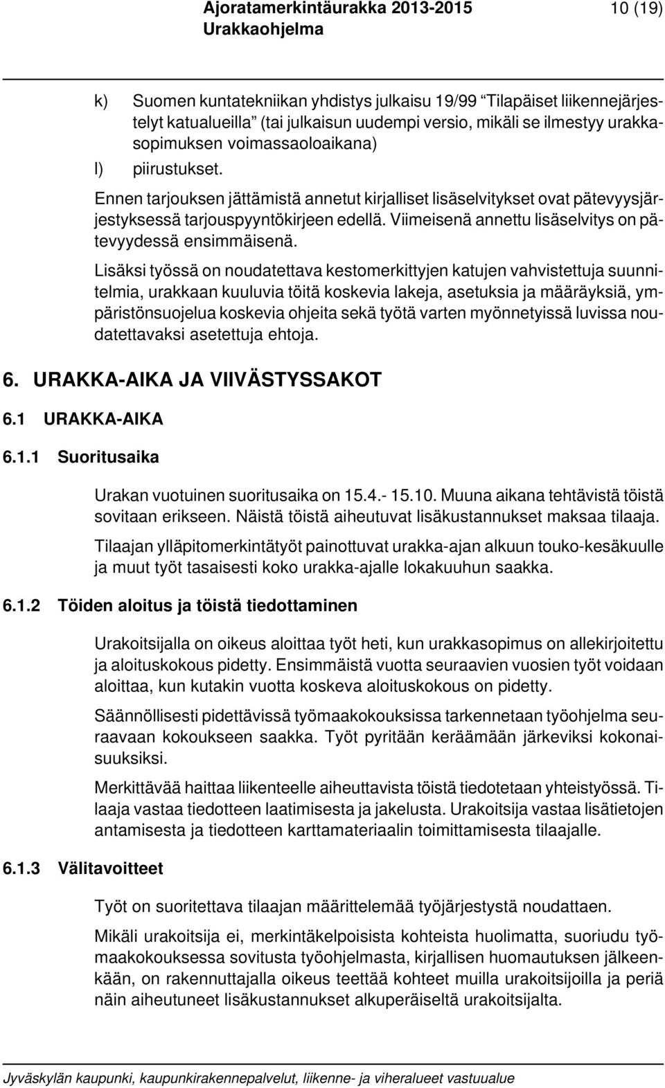 Lisäksi työssä on noudatettava kestomerkittyjen katujen vahvistettuja suunnitelmia, urakkaan kuuluvia töitä koskevia lakeja, asetuksia ja määräyksiä, ympäristönsuojelua koskevia ohjeita sekä työtä